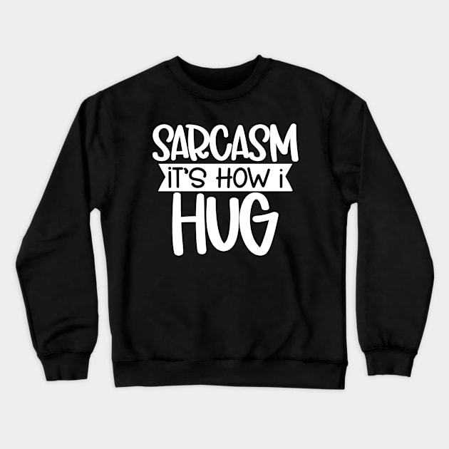 Sarcasm - It's How I Hug Crewneck Sweatshirt by CraftyBeeDesigns